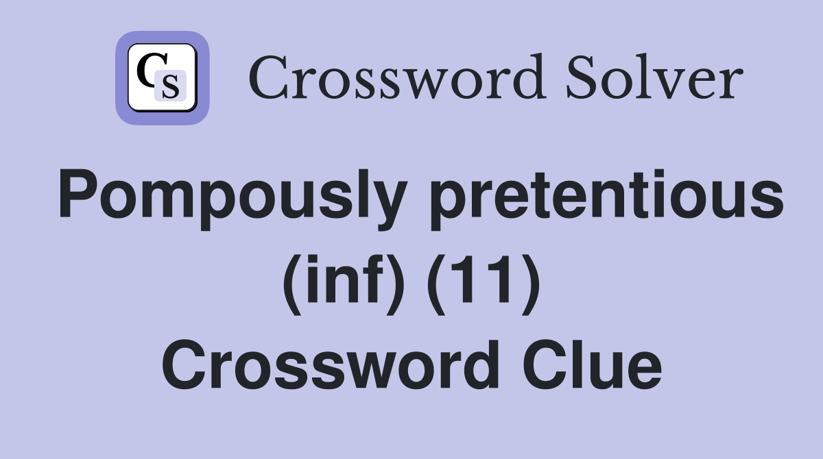 Pompously pretentious (inf) (11) Crossword Clue Answers Crossword